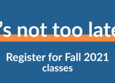 It's not too late. Register for Fall 2021 Classes