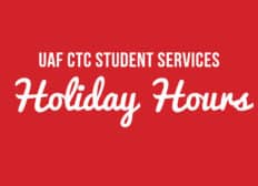 Graphic Text: UAF CTC Student Services Holiday Hours